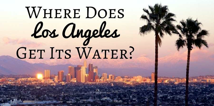 Where Does Los Angeles Get Its Water?