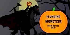 Plumbing monsters from movies and tv